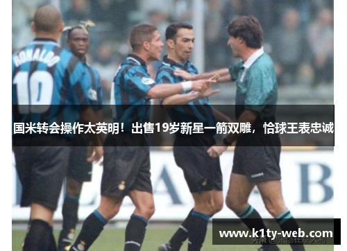 国米转会操作太英明！出售19岁新星一箭双雕，恰球王表忠诚