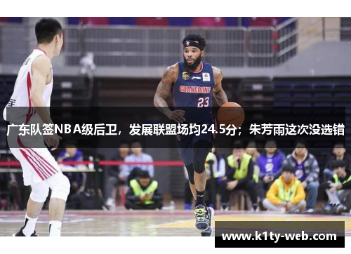 广东队签NBA级后卫，发展联盟场均24.5分；朱芳雨这次没选错