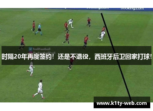 时隔20年再度签约！还是不退役，西班牙后卫回家打球！